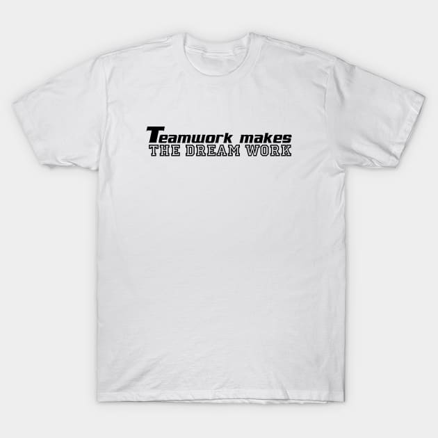 Teamwork makes the dream work T-Shirt by 101univer.s